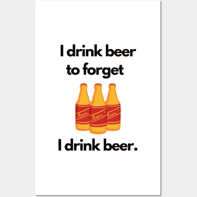 I Drink Beer to Forget I Drink Beer | A Humorous Illustration Wall Art by MrDoze